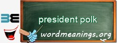 WordMeaning blackboard for president polk